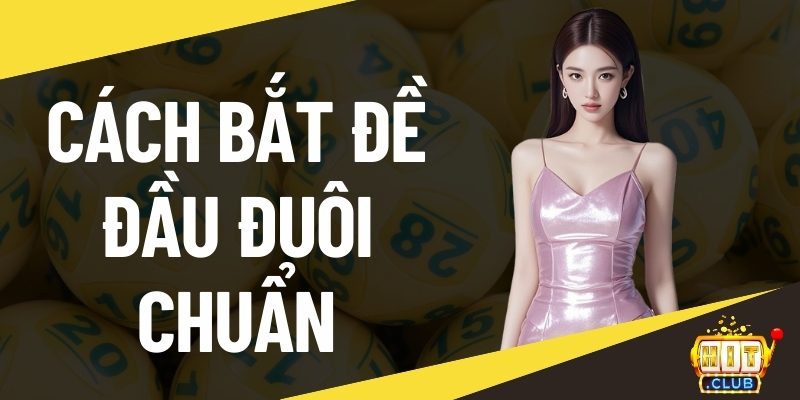 cách bắt đề đầu đuôi chuẩn