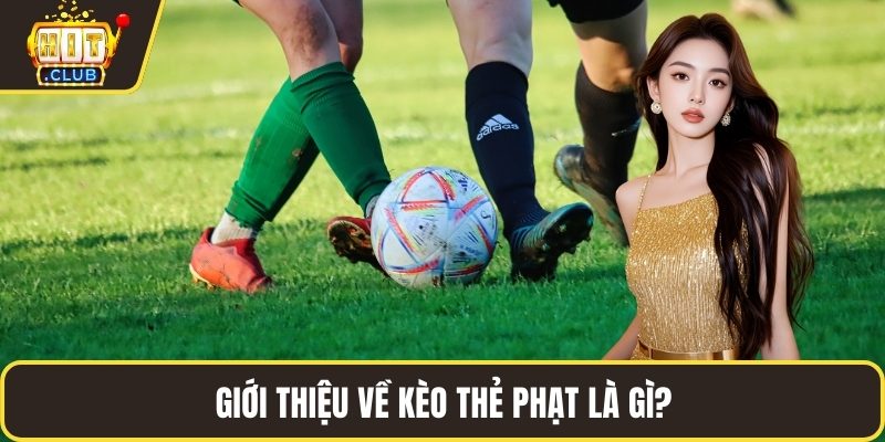Giới thiệu về kèo thẻ phạt là gì?